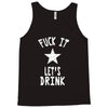 fuck it let's drink t shirt Tank Top