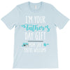 i'm your father's day gift mom says you're welcome T-Shirt