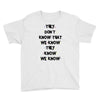 THEY DONT KNOW THAT WE KNOW THEY KNOW WE KNOW Youth Tee