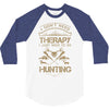 I Don't Need Therapy Just to Do Hunting 3/4 Sleeve Shirt