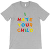 i hate your child T-Shirt