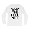 why the hell not Long Sleeve Shirts