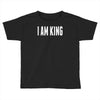 i am king Toddler T-shirt