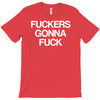 f'ckers gonna f'ck T-Shirt