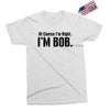 of course i'm right i'm bob Exclusive T-shirt