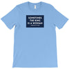 Sometimes the King is a Woman T-Shirt
