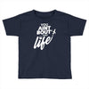 you aint bout that life Toddler T-shirt