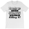 i never dreamed i'd end up to be a perfect freaking husband but here i T-Shirt