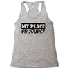 my place or yours Racerback Tank
