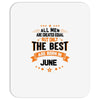 All Men Created Equal But The Best Born In June Mousepad