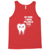 be kind i have fillings too Tank Top