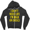 i don't need life i'm high on drugs Zipper Hoodie