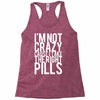 i'm not crazy cause i take the right pills Racerback Tank