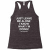 Just Leave Me Alone I Know What I'm Doing Racerback Tank