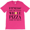 fitness  more like fitness whole pizza inside my mouth T-Shirt
