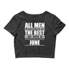 all men are created equal but only the best are born in june Crop Top