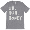uh huh honey T-Shirt