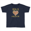 pizza is my valentine 3 Toddler T-shirt