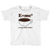 M=Mc2 Energy=Milk X Coffee Toddler T-shirt