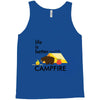 life is better around the campfire Tank Top