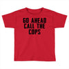 Go Ahead Call The Cops Toddler T-shirt