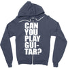 can you play guitar can you fuck Zipper Hoodie