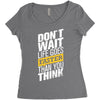 do not wait life goes faster than you think Women's Triblend Scoop T-shirt
