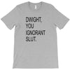 dwight you ignorant slut T-Shirt