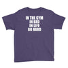 in the gym in bed in life go hard Youth Tee