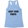 keep your friends Racerback Tank