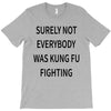 surely not everybody was kung fu fighting T-Shirt