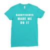 daddyissues made me do it Ladies Fitted T-Shirt