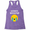 goodbye weekend Racerback Tank