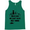 This Is Why We Can't Have Nice Things Tank Top