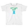 lets get baked Toddler T-shirt