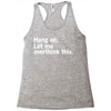 Hang on. Let me overthink this. Racerback Tank