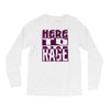 here to rage Long Sleeve Shirts