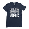 i'm retired every day is a weekend Ladies Fitted T-Shirt
