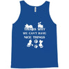 we can't have nice things Tank Top