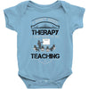 I Dont Need Therapy I Just Need Teaching Baby Onesie