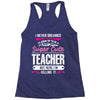 I Never Dreamed I'd Grow Up To Be A Super Cute Teacher But Here I'm Ki Racerback Tank