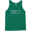 when there's a will, i want to be in it Tank Top