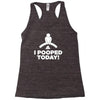 I Pooped Today Racerback Tank