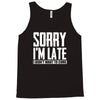 sorry i'm late i didn't want to come Tank Top