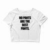 no pants are the best pants t shirt slogan top tee tshirt logo funny h Crop Top
