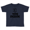 you deside Toddler T-shirt
