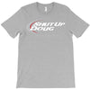 shut up doug crewneck T-Shirt