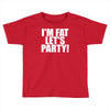 i'm fat lets party funny slogan Toddler T-shirt