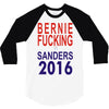 bernie fucking sanders 2016 for americans president 3/4 Sleeve Shirt