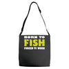 born to fish forced to work Adjustable Strap Totes
